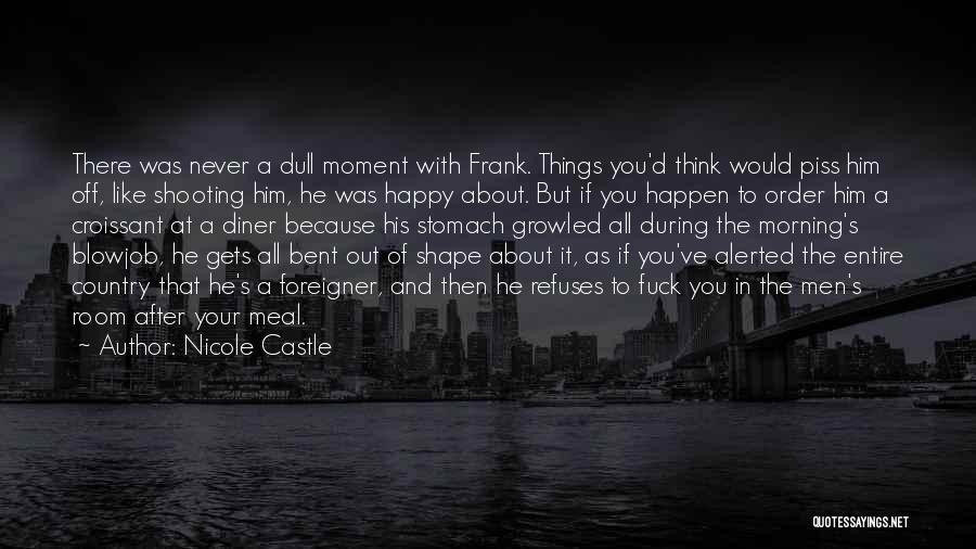 Nicole Castle Quotes: There Was Never A Dull Moment With Frank. Things You'd Think Would Piss Him Off, Like Shooting Him, He Was