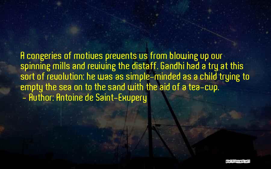 Antoine De Saint-Exupery Quotes: A Congeries Of Motives Prevents Us From Blowing Up Our Spinning Mills And Reviving The Distaff. Gandhi Had A Try