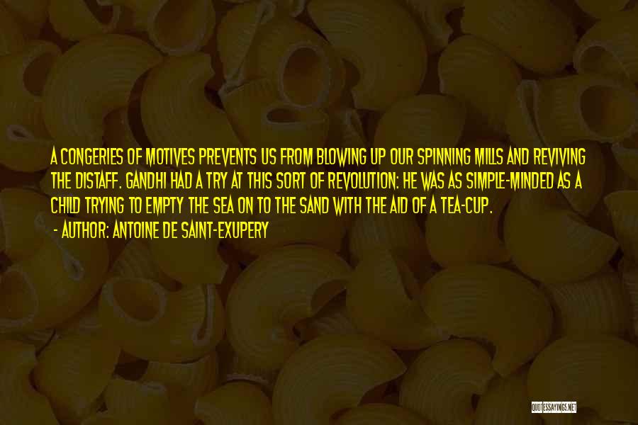 Antoine De Saint-Exupery Quotes: A Congeries Of Motives Prevents Us From Blowing Up Our Spinning Mills And Reviving The Distaff. Gandhi Had A Try