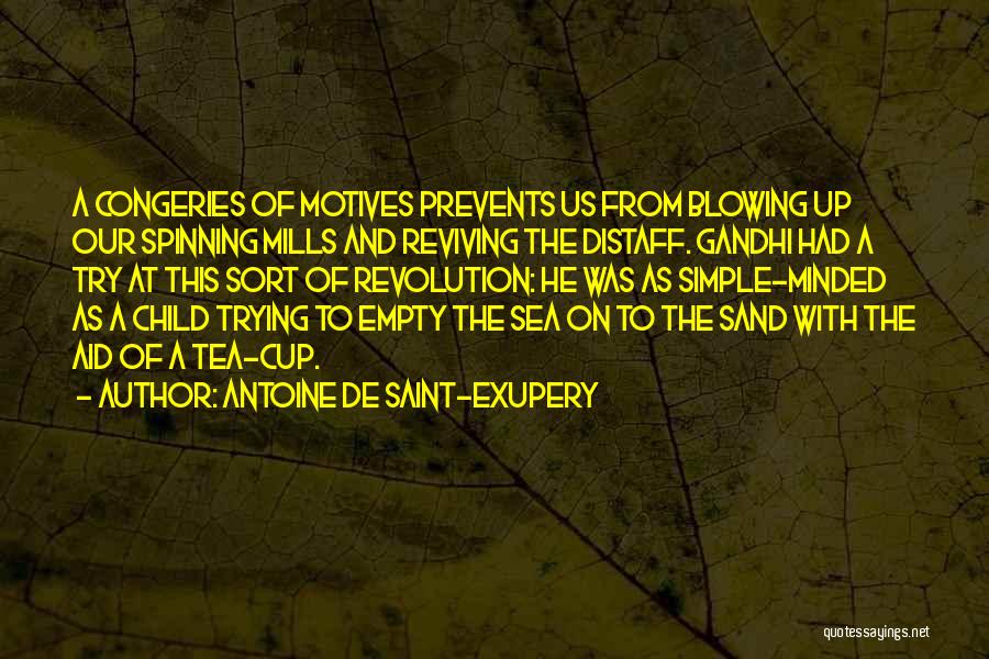 Antoine De Saint-Exupery Quotes: A Congeries Of Motives Prevents Us From Blowing Up Our Spinning Mills And Reviving The Distaff. Gandhi Had A Try