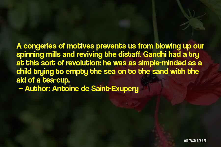 Antoine De Saint-Exupery Quotes: A Congeries Of Motives Prevents Us From Blowing Up Our Spinning Mills And Reviving The Distaff. Gandhi Had A Try