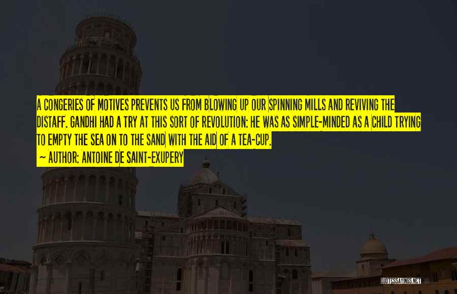 Antoine De Saint-Exupery Quotes: A Congeries Of Motives Prevents Us From Blowing Up Our Spinning Mills And Reviving The Distaff. Gandhi Had A Try