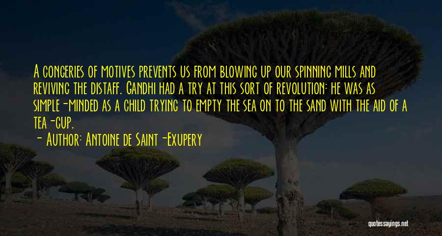 Antoine De Saint-Exupery Quotes: A Congeries Of Motives Prevents Us From Blowing Up Our Spinning Mills And Reviving The Distaff. Gandhi Had A Try