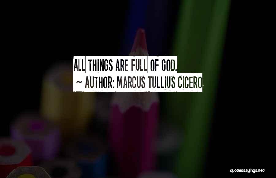 Marcus Tullius Cicero Quotes: All Things Are Full Of God.