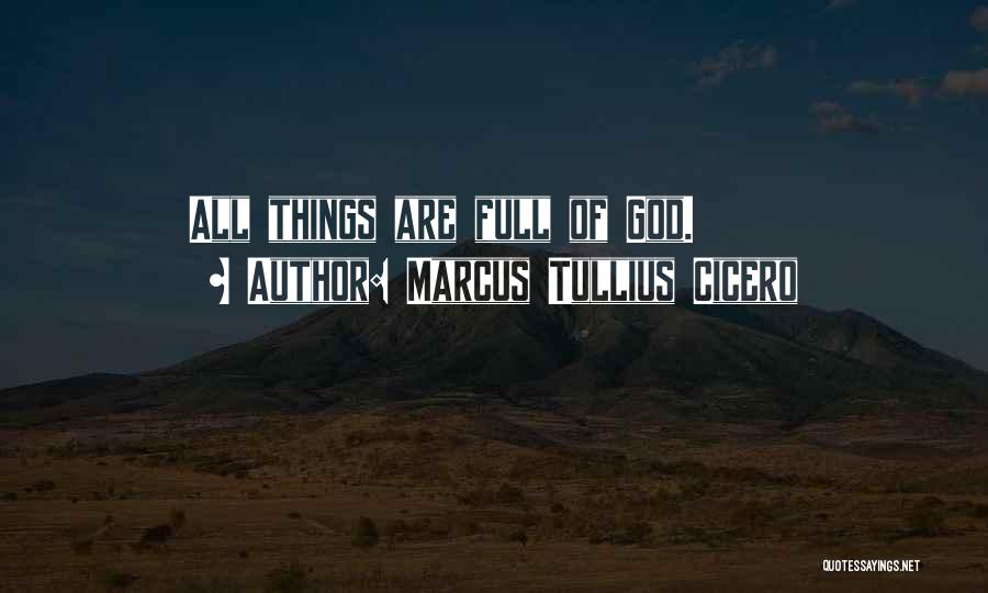 Marcus Tullius Cicero Quotes: All Things Are Full Of God.