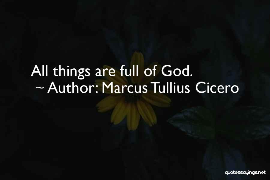 Marcus Tullius Cicero Quotes: All Things Are Full Of God.