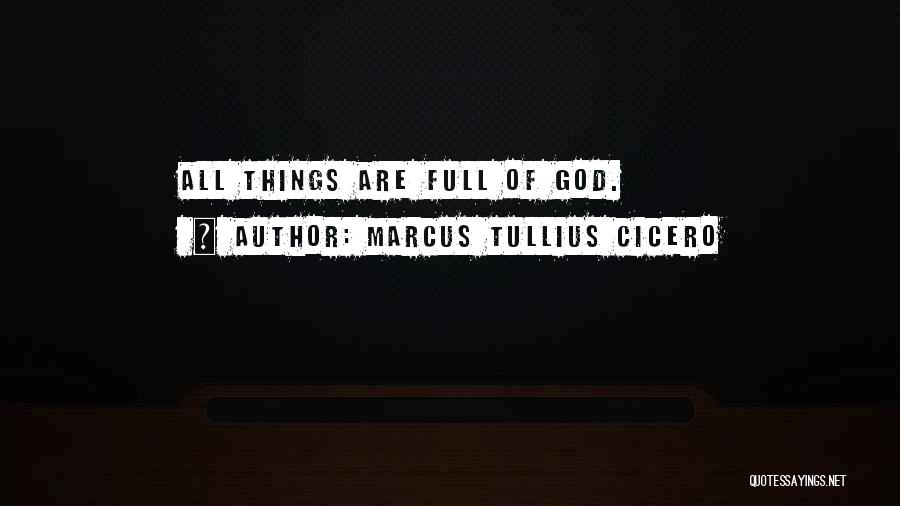 Marcus Tullius Cicero Quotes: All Things Are Full Of God.