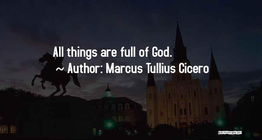 Marcus Tullius Cicero Quotes: All Things Are Full Of God.