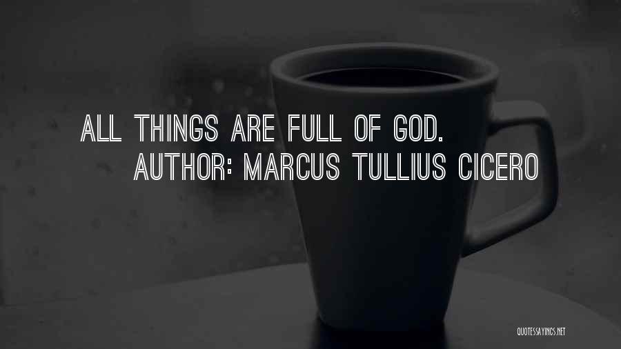 Marcus Tullius Cicero Quotes: All Things Are Full Of God.