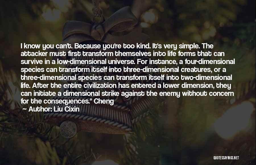 Liu Cixin Quotes: I Know You Can't. Because You're Too Kind. It's Very Simple. The Attacker Must First Transform Themselves Into Life Forms