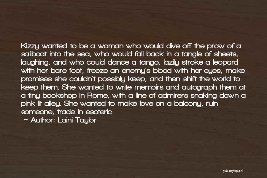 Laini Taylor Quotes: Kizzy Wanted To Be A Woman Who Would Dive Off The Prow Of A Sailboat Into The Sea, Who Would