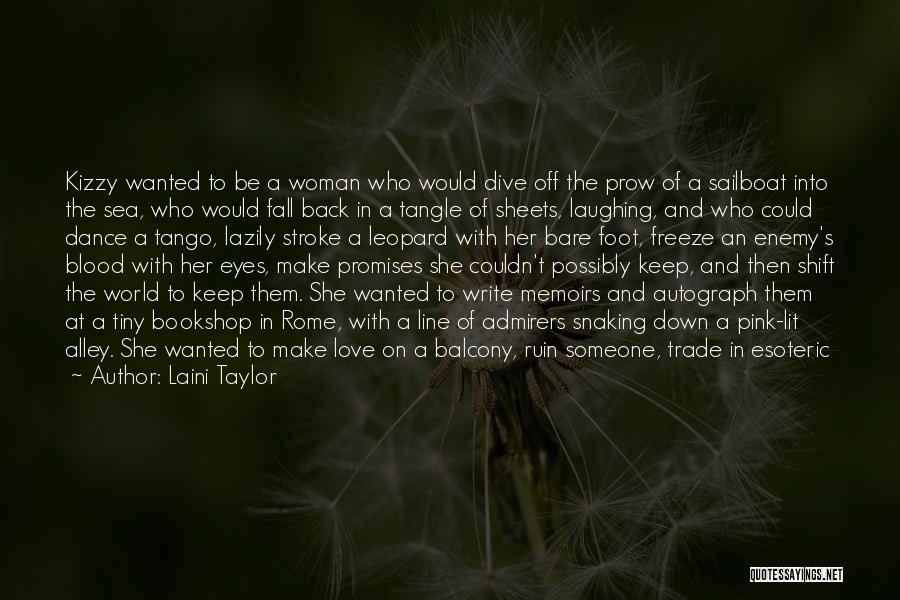 Laini Taylor Quotes: Kizzy Wanted To Be A Woman Who Would Dive Off The Prow Of A Sailboat Into The Sea, Who Would