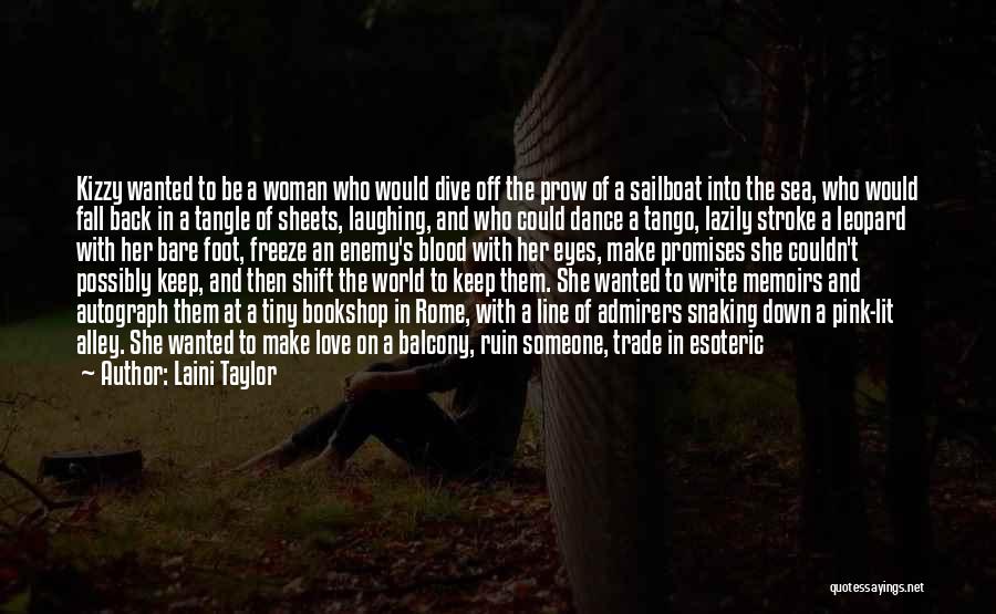 Laini Taylor Quotes: Kizzy Wanted To Be A Woman Who Would Dive Off The Prow Of A Sailboat Into The Sea, Who Would