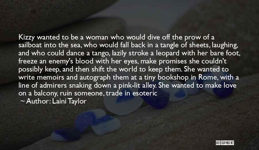 Laini Taylor Quotes: Kizzy Wanted To Be A Woman Who Would Dive Off The Prow Of A Sailboat Into The Sea, Who Would