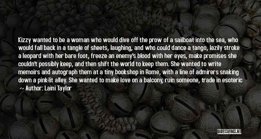 Laini Taylor Quotes: Kizzy Wanted To Be A Woman Who Would Dive Off The Prow Of A Sailboat Into The Sea, Who Would