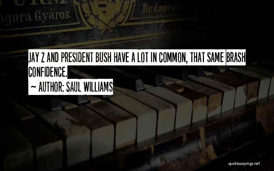 Saul Williams Quotes: Jay Z And President Bush Have A Lot In Common, That Same Brash Confidence.