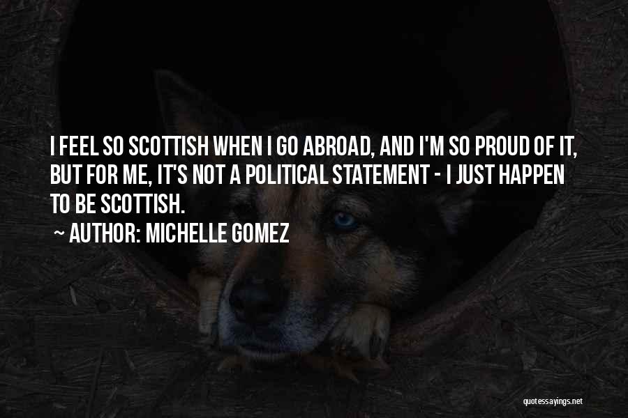 Michelle Gomez Quotes: I Feel So Scottish When I Go Abroad, And I'm So Proud Of It, But For Me, It's Not A