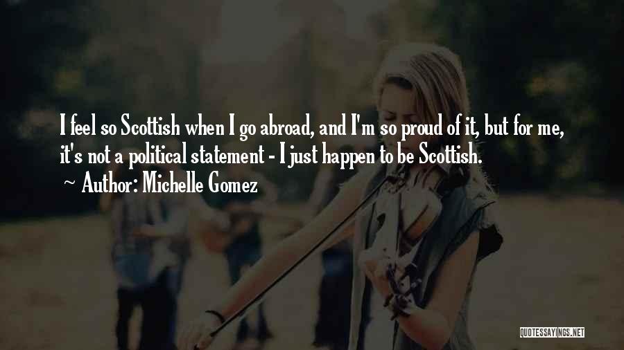 Michelle Gomez Quotes: I Feel So Scottish When I Go Abroad, And I'm So Proud Of It, But For Me, It's Not A