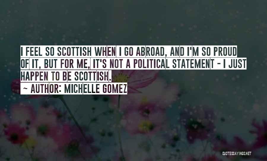Michelle Gomez Quotes: I Feel So Scottish When I Go Abroad, And I'm So Proud Of It, But For Me, It's Not A
