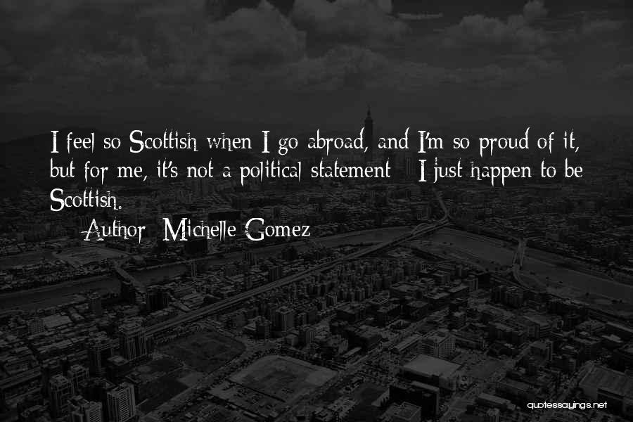 Michelle Gomez Quotes: I Feel So Scottish When I Go Abroad, And I'm So Proud Of It, But For Me, It's Not A