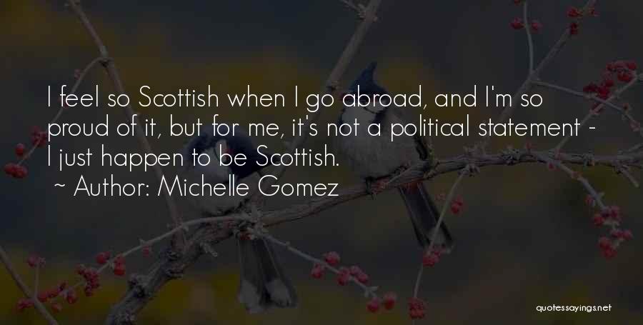 Michelle Gomez Quotes: I Feel So Scottish When I Go Abroad, And I'm So Proud Of It, But For Me, It's Not A