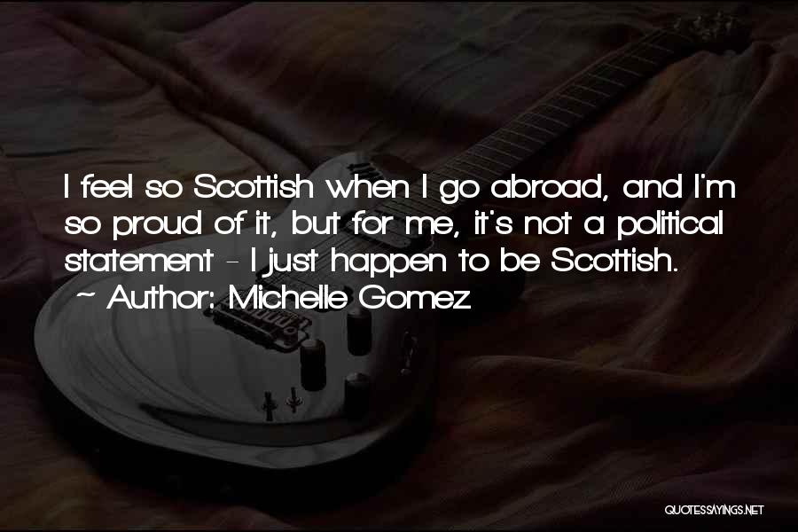Michelle Gomez Quotes: I Feel So Scottish When I Go Abroad, And I'm So Proud Of It, But For Me, It's Not A