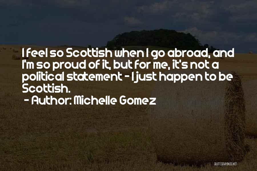 Michelle Gomez Quotes: I Feel So Scottish When I Go Abroad, And I'm So Proud Of It, But For Me, It's Not A