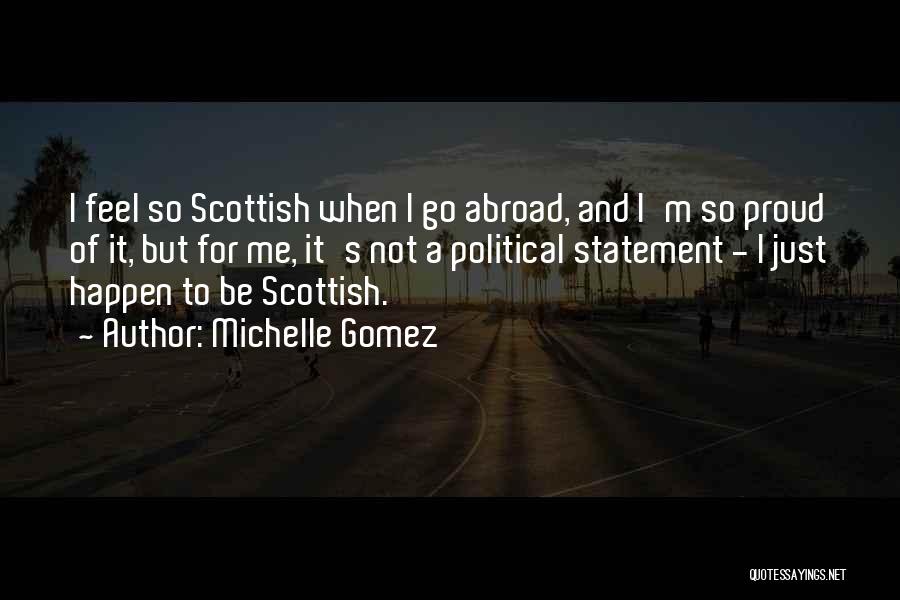 Michelle Gomez Quotes: I Feel So Scottish When I Go Abroad, And I'm So Proud Of It, But For Me, It's Not A