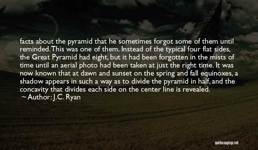 J.C. Ryan Quotes: Facts About The Pyramid That He Sometimes Forgot Some Of Them Until Reminded. This Was One Of Them. Instead Of