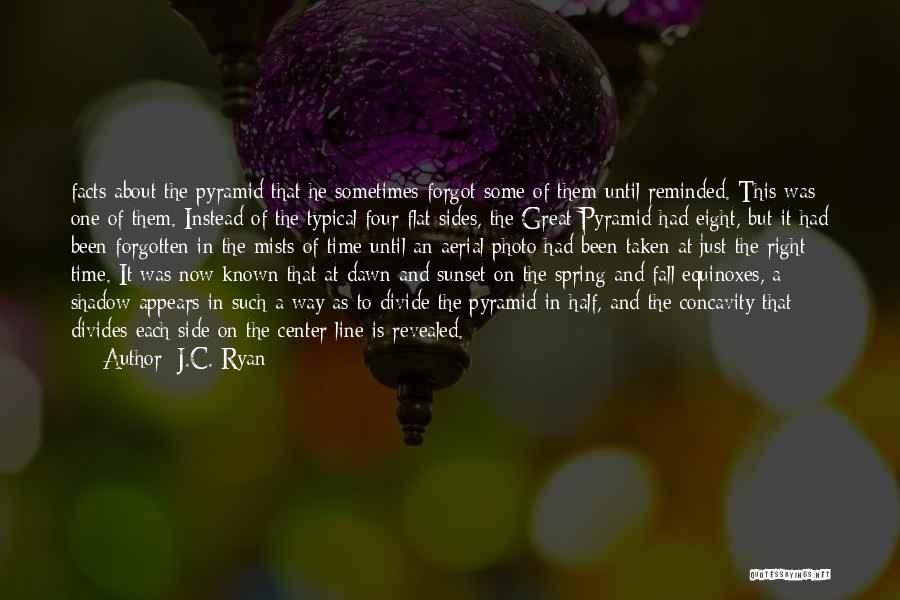 J.C. Ryan Quotes: Facts About The Pyramid That He Sometimes Forgot Some Of Them Until Reminded. This Was One Of Them. Instead Of