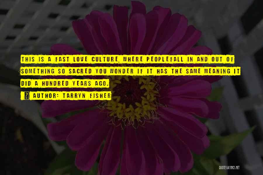 Tarryn Fisher Quotes: This Is A Fast Love Culture, Where Peoplefall In And Out Of Something So Sacred You Wonder If It Has