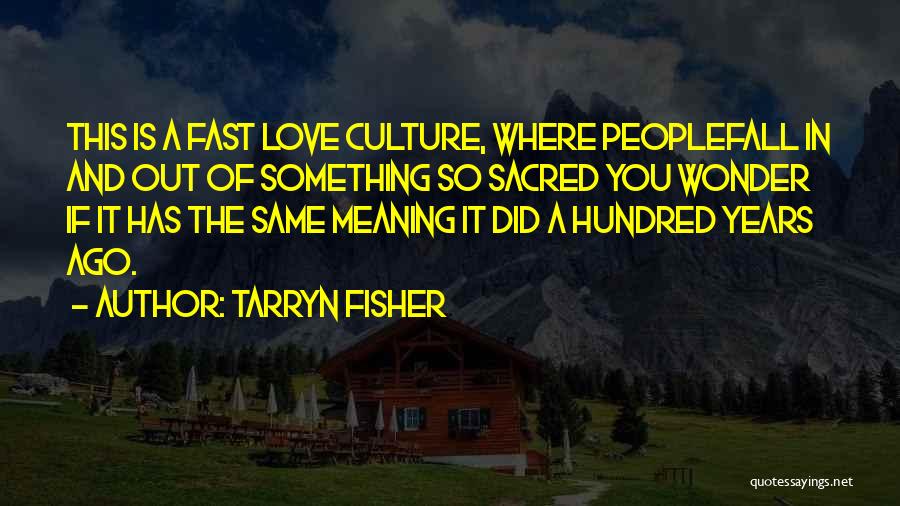 Tarryn Fisher Quotes: This Is A Fast Love Culture, Where Peoplefall In And Out Of Something So Sacred You Wonder If It Has