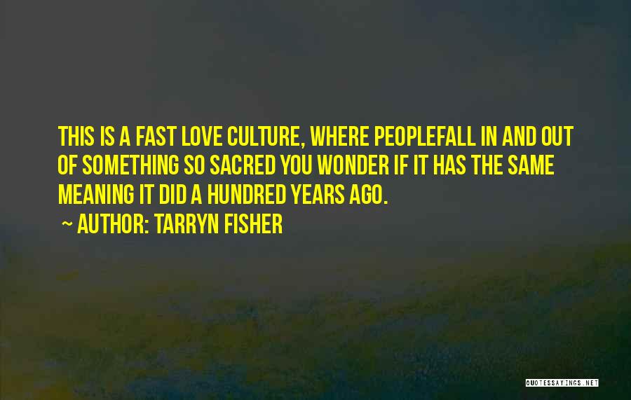 Tarryn Fisher Quotes: This Is A Fast Love Culture, Where Peoplefall In And Out Of Something So Sacred You Wonder If It Has