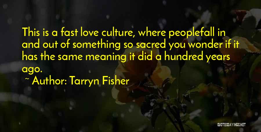 Tarryn Fisher Quotes: This Is A Fast Love Culture, Where Peoplefall In And Out Of Something So Sacred You Wonder If It Has