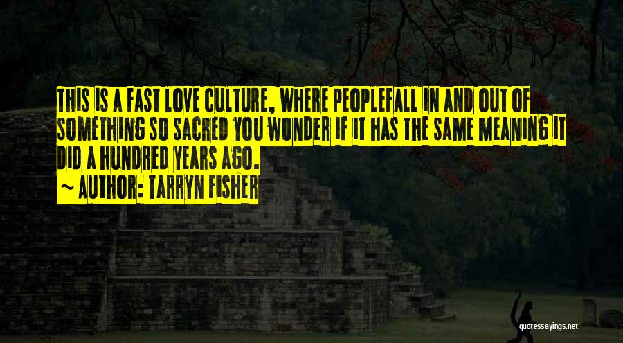 Tarryn Fisher Quotes: This Is A Fast Love Culture, Where Peoplefall In And Out Of Something So Sacred You Wonder If It Has