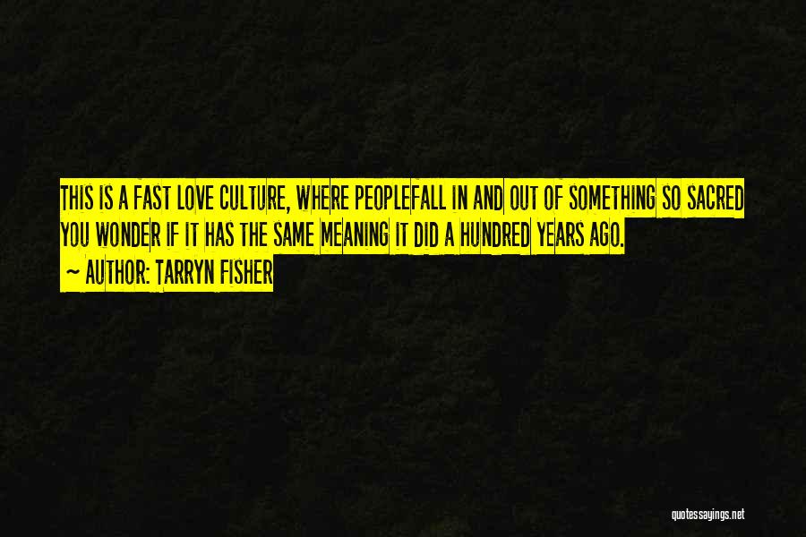 Tarryn Fisher Quotes: This Is A Fast Love Culture, Where Peoplefall In And Out Of Something So Sacred You Wonder If It Has