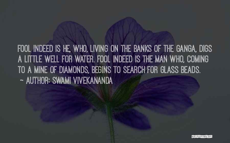 Swami Vivekananda Quotes: Fool Indeed Is He, Who, Living On The Banks Of The Ganga, Digs A Little Well For Water. Fool Indeed