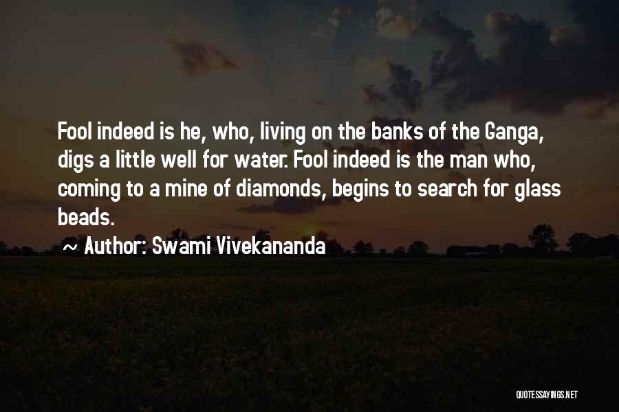 Swami Vivekananda Quotes: Fool Indeed Is He, Who, Living On The Banks Of The Ganga, Digs A Little Well For Water. Fool Indeed