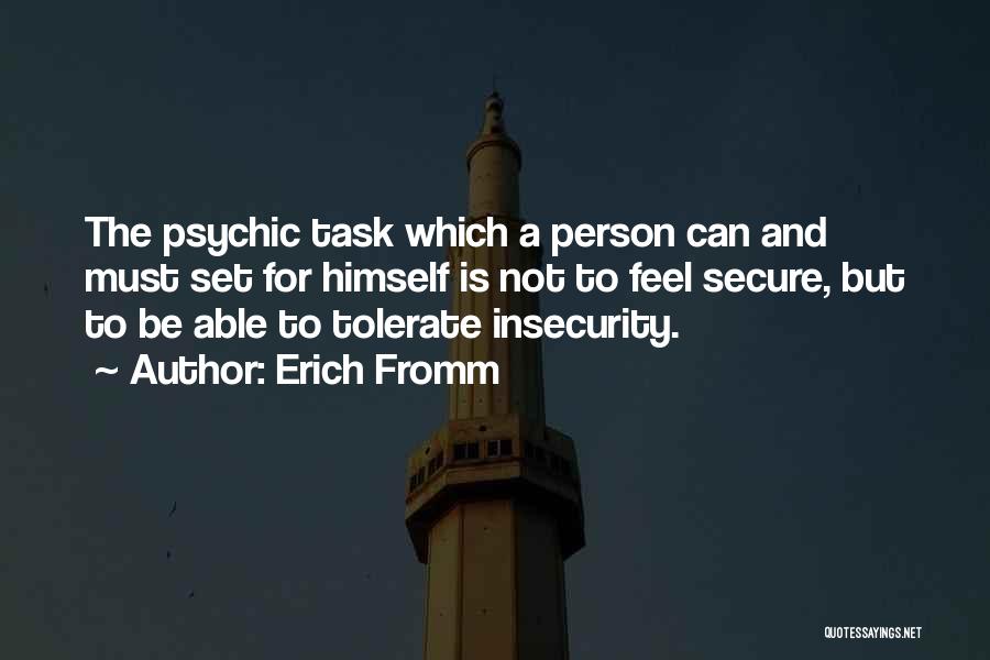 Erich Fromm Quotes: The Psychic Task Which A Person Can And Must Set For Himself Is Not To Feel Secure, But To Be