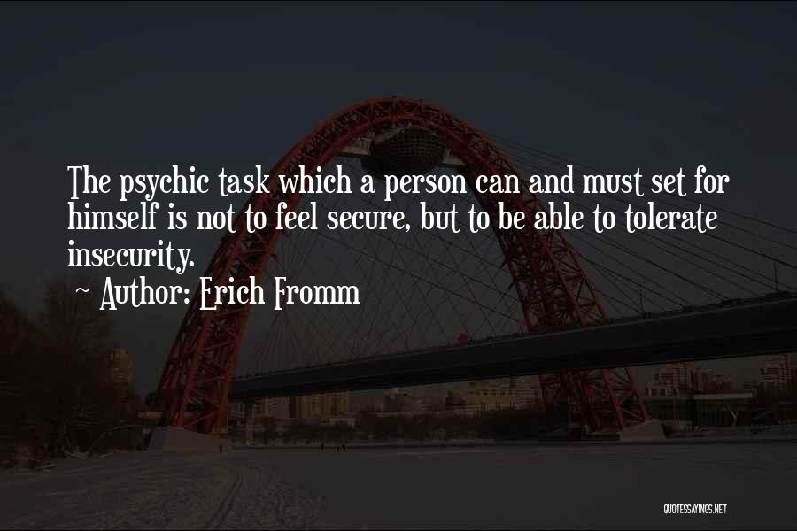 Erich Fromm Quotes: The Psychic Task Which A Person Can And Must Set For Himself Is Not To Feel Secure, But To Be