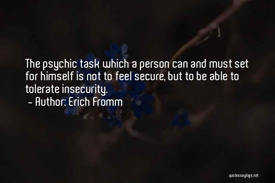 Erich Fromm Quotes: The Psychic Task Which A Person Can And Must Set For Himself Is Not To Feel Secure, But To Be