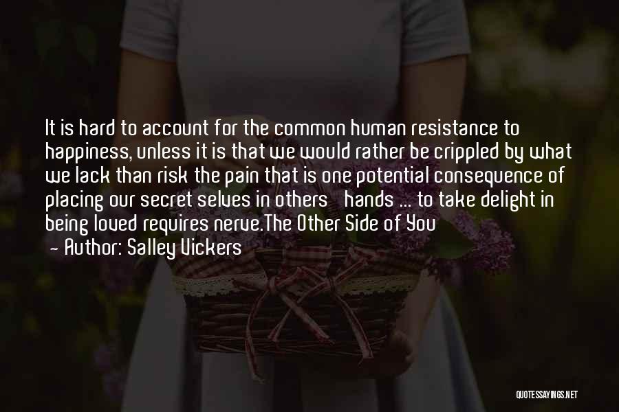 Salley Vickers Quotes: It Is Hard To Account For The Common Human Resistance To Happiness, Unless It Is That We Would Rather Be