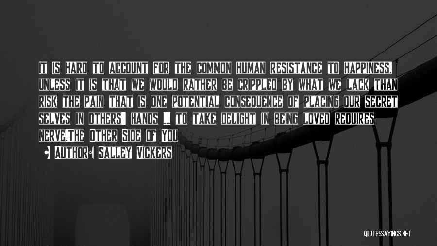 Salley Vickers Quotes: It Is Hard To Account For The Common Human Resistance To Happiness, Unless It Is That We Would Rather Be