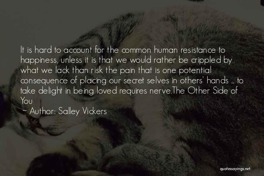Salley Vickers Quotes: It Is Hard To Account For The Common Human Resistance To Happiness, Unless It Is That We Would Rather Be