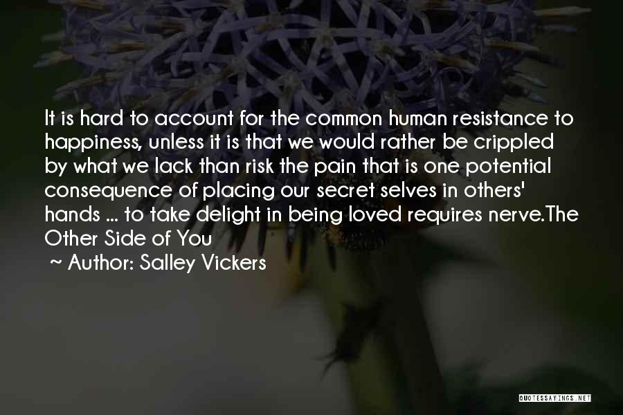 Salley Vickers Quotes: It Is Hard To Account For The Common Human Resistance To Happiness, Unless It Is That We Would Rather Be
