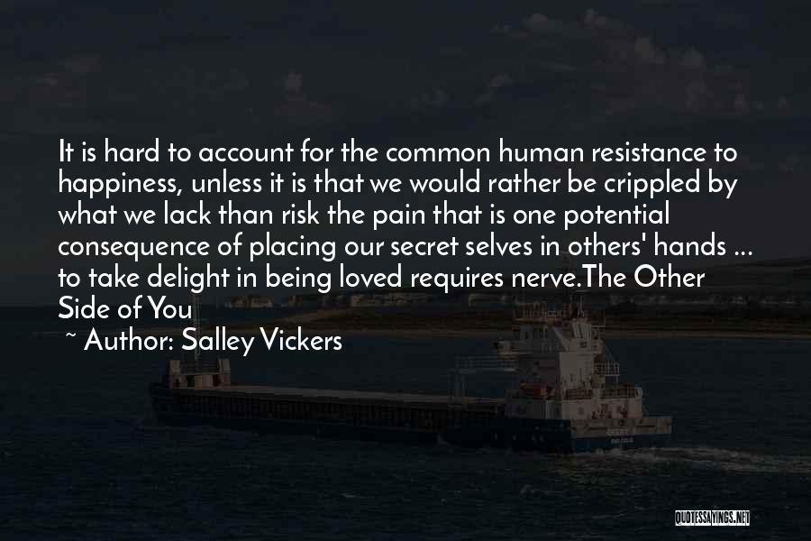 Salley Vickers Quotes: It Is Hard To Account For The Common Human Resistance To Happiness, Unless It Is That We Would Rather Be