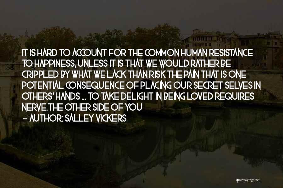 Salley Vickers Quotes: It Is Hard To Account For The Common Human Resistance To Happiness, Unless It Is That We Would Rather Be