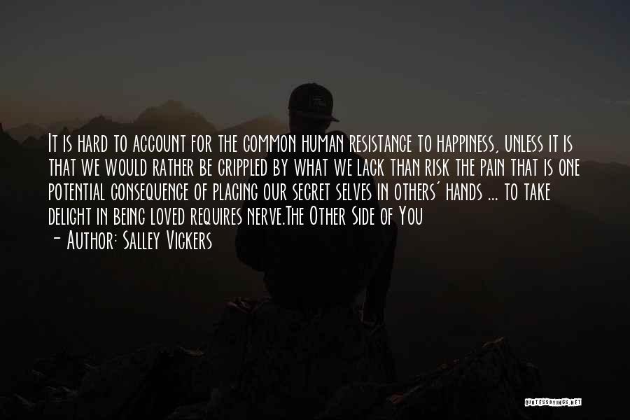 Salley Vickers Quotes: It Is Hard To Account For The Common Human Resistance To Happiness, Unless It Is That We Would Rather Be