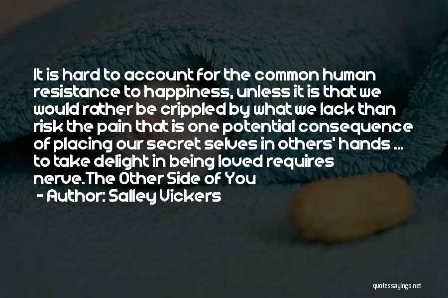 Salley Vickers Quotes: It Is Hard To Account For The Common Human Resistance To Happiness, Unless It Is That We Would Rather Be