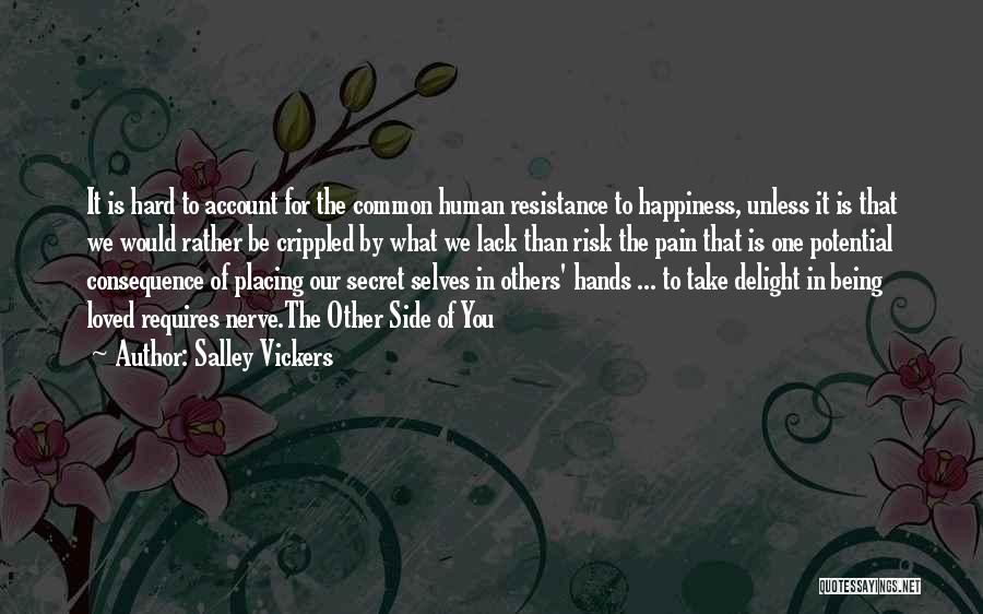 Salley Vickers Quotes: It Is Hard To Account For The Common Human Resistance To Happiness, Unless It Is That We Would Rather Be
